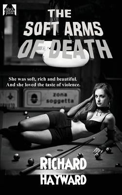 The Soft Arms of Death: A Classic Mid-Century Noir of Crime and Deception by Hayward, Richard