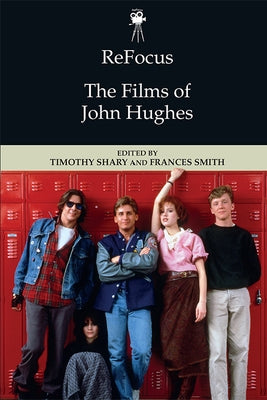 Refocus: The Films of John Hughes by Shary, Timothy