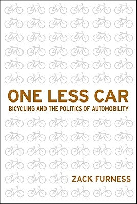 One Less Car: Bicycling and the Politics of Automobility by Furness, Zack