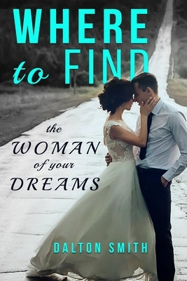 Where to find: The Woman of your Dreams by Smith, Dalton