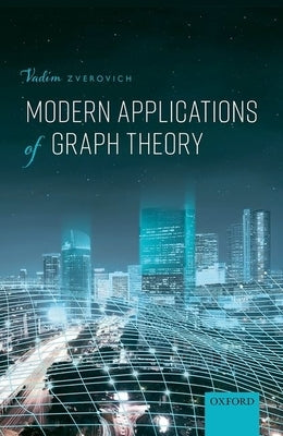 Modern Applications of Graph Theory by Zverovich, Vadim