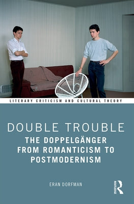 Double Trouble: The Doppelgänger from Romanticism to Postmodernism by Dorfman, Eran