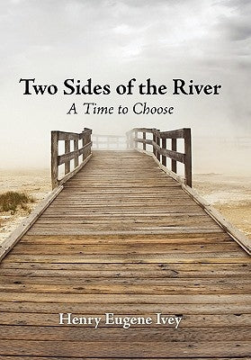 Two Sides of the River: A Time to Choose by Ivey, Henry Eugene