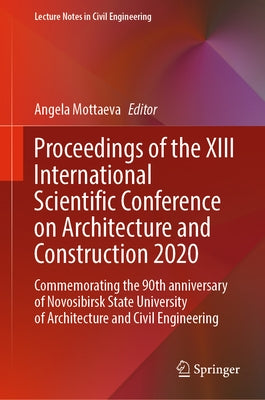Proceedings of the XIII International Scientific Conference on Architecture and Construction 2020: Commemorating the 90th Anniversary of Novosibirsk S by Mottaeva, Angela
