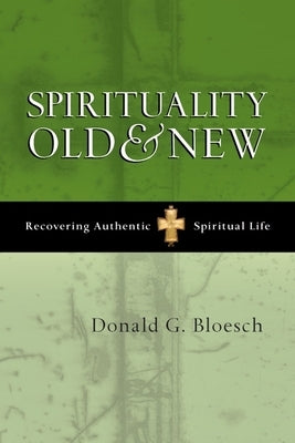 Spirituality Old and New: Recovering Authentic Spiritual Life by Bloesch, Donald G.