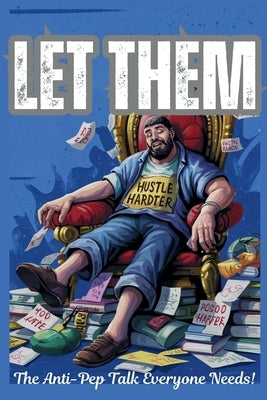 Let Them: A Parody of 110 Illustrated, Dark Humor, Anti-Self-Help Affirmations to Survive Work, People, and Wi-Fi Betrayal by Affairs, Messy