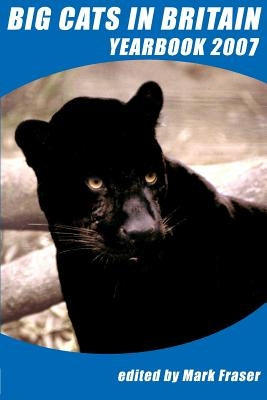 Big Cats in Britain Yearbook 2007 by Fraser, Mark