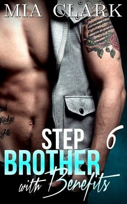 Stepbrother With Benefits 6 by Clark, Mia
