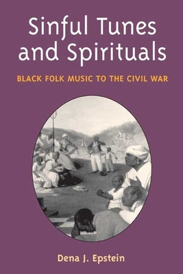 Sinful Tunes and Spirituals: Black Folk Music to the Civil War by Epstein, Dena J.