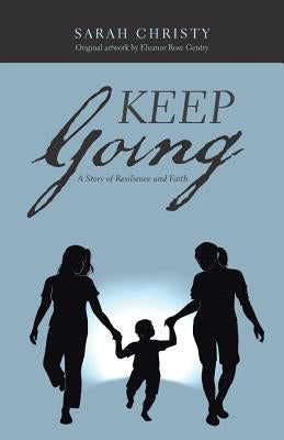 Keep Going: A Story of Resilience and Faith by Christy, Sarah