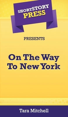 Short Story Press Presents On The Way To New York by Mitchell, Tara