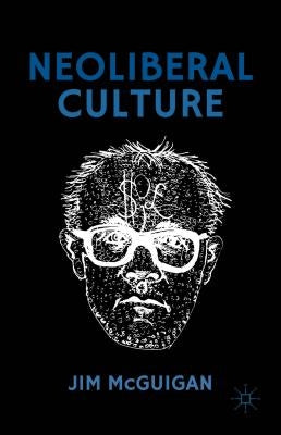 Neoliberal Culture by McGuigan, Jim