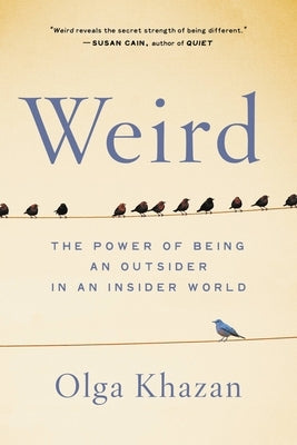 Weird: The Power of Being an Outsider in an Insider World by Khazan, Olga