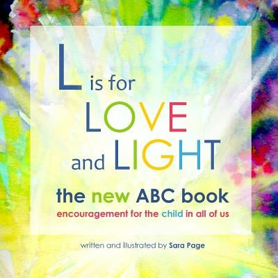 L is for Love and Light - The New ABC Book: encouragement for the child in all of us by Page, Sara M.