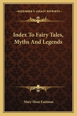 Index To Fairy Tales, Myths And Legends by Eastman, Mary Huse