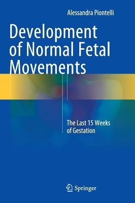 Development of Normal Fetal Movements: The Last 15 Weeks of Gestation by Piontelli, Alessandra