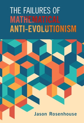 The Failures of Mathematical Anti-Evolutionism by Rosenhouse, Jason