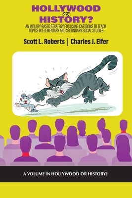 Hollywood or History?: An Inquiry-Based Strategy for Using Cartoons to Teach Topics in Elementary and Secondary Social Studies by Roberts, Scott L.