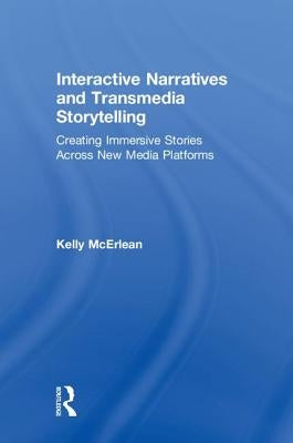 Interactive Narratives and Transmedia Storytelling: Creating Immersive Stories Across New Media Platforms by McErlean, Kelly