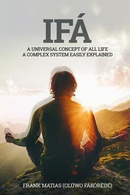 Ifá A universal concept of all life A complex system easily explained: True Ifá Sharing Thoughts To forgive, to grow and to accomplish by Incorvaia, Josephine