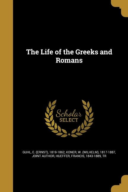 The Life of the Greeks and Romans by Guhl, E. (Ernst) 1819-1862