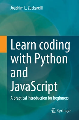 Learn Coding with Python and JavaScript: A Practical Introduction for Beginners by Zuckarelli, Joachim L.