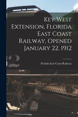Key West Extension, Florida East Coast Railway, Opened January 22, 1912 by Florida East Coast Railway
