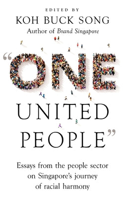 "One United People": Essays from the People Sector on Singapore's Journey of Racial Harmony by Buck Song, Koh