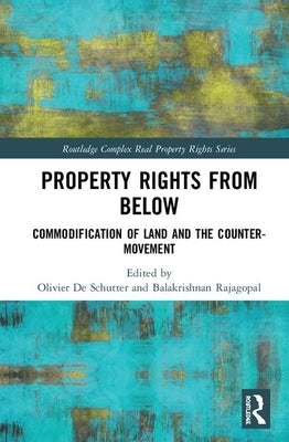 Property Rights from Below: Commodification of Land and the Counter-Movement by de Schutter, Olivier