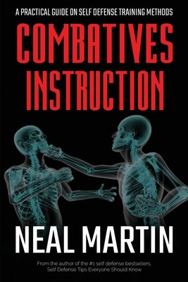 Combatives Instruction: A Practical Guide On Self Defense Training Methods by Martin, Neal
