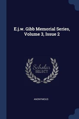E.j.w. Gibb Memorial Series, Volume 3, Issue 2 by Anonymous
