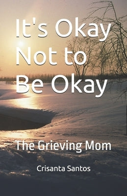 It's Okay Not to Be Okay: The Grieving Mom by Santos, Crisanta