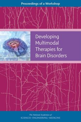 Developing Multimodal Therapies for Brain Disorders: Proceedings of a Workshop by National Academies of Sciences Engineeri
