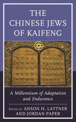 Chinese Jews of Kaifeng: A Millennium of Adaptation and Endurance by Bender, Alex