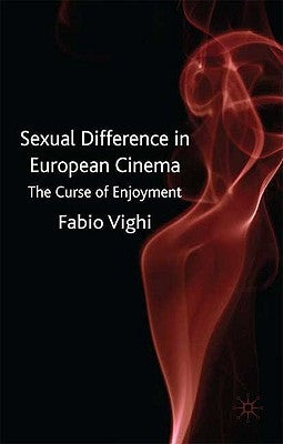 Sexual Difference in European Cinema: The Curse of Enjoyment by Vighi, F.