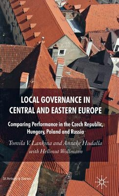 Local Governance in Central and Eastern Europe: Comparing Performance in the Czech Republic, Hungary, Poland and Russia by Lankina, T.