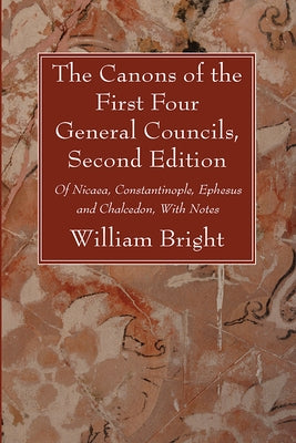 The Canons of the First Four General Councils, Second Edition by Bright, William