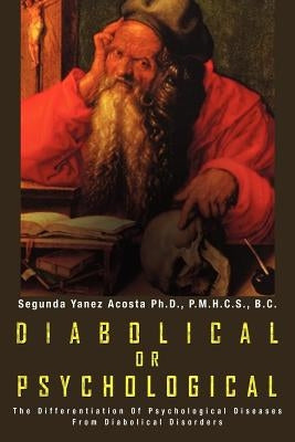 Diabolical or Psychological: The Differentiation of Psychological Diseases from Diabolical Disorders by Acosta, Segunda Yanez