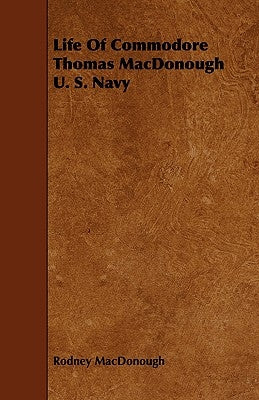 Life Of Commodore Thomas MacDonough U. S. Navy by MacDonough, Rodney