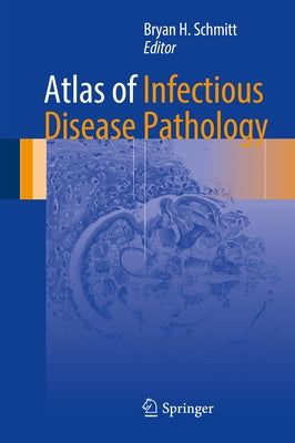Atlas of Infectious Disease Pathology by Schmitt, Bryan H.