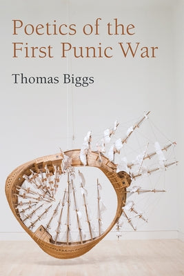 Poetics of the First Punic War by Biggs, Thomas
