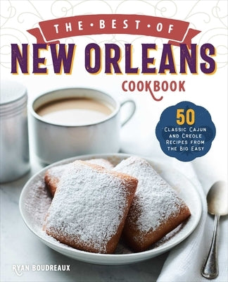 The Best of New Orleans Cookbook: 50 Classic Cajun and Creole Recipes from the Big Easy by Boudreaux, Ryan