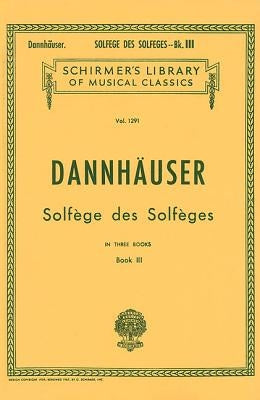 Solfege Des Solfeges - Book III: Schirmer Library of Classics Volume 1291 Voice Technique by Dannhauser, A.