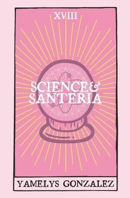 Science & Santeria by Gonzalez, Yamelys