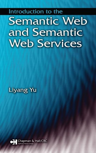 Introduction to the Semantic Web and Semantic Web Services by Yu, Liyang