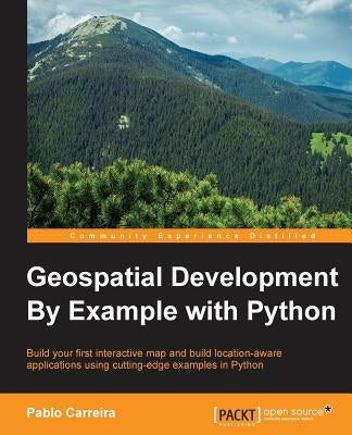 Geospatial Development By Example with Python by Carreira, Pablo