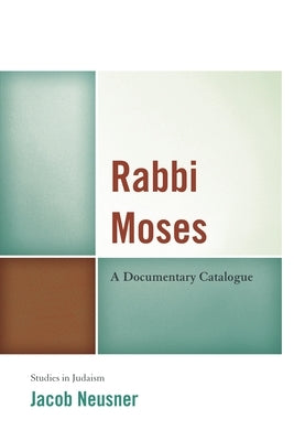 Rabbi Moses: A Documentary Catalogue by Neusner, Jacob