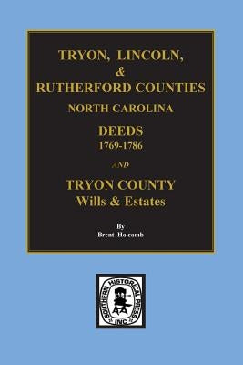 Tryon, Lincoln & Rutherford Counties, North Carolina Deeds, 1769-1786 and Wills of Tryon County, North Carolina by Holcomb, Brent