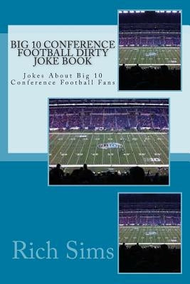 Big 10 Conference Football Dirty Joke Book: Jokes About Big 10 Conference Football Fans by Sims, Rich