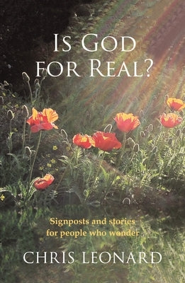 Is God for Real?: Signposts and Stories for People Who Wonder by Leonard, Chris